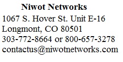 Niwot Networks Contact Us at: 1067 S. Hover St. Unit E-16, Longmont, Colorado 80501 303-772-8664 or 800-657-3278